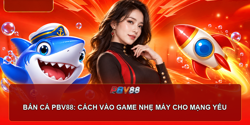 Màn hình bắn cá PBV88 với bố cục gọn cho mạng yếu